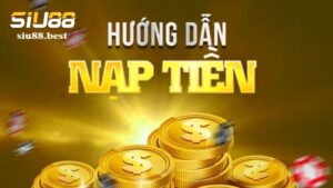 Hướng dẫn nạp tiền Siu88 chi tiết