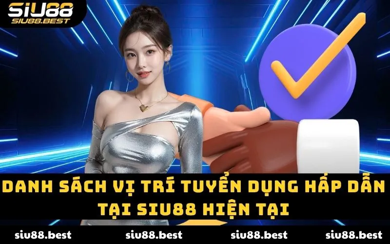 Danh sách vị trí tuyển dụng hấp dẫn tại Siu88 hiện tại Danh sách vị trí tuyển dụng hấp dẫn tại Siu88 hiện tại