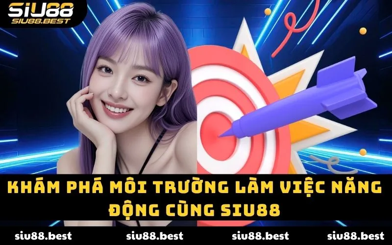 Khám phá môi trường làm việc năng động cùng Siu88 Khám phá môi trường làm việc năng động cùng Siu88