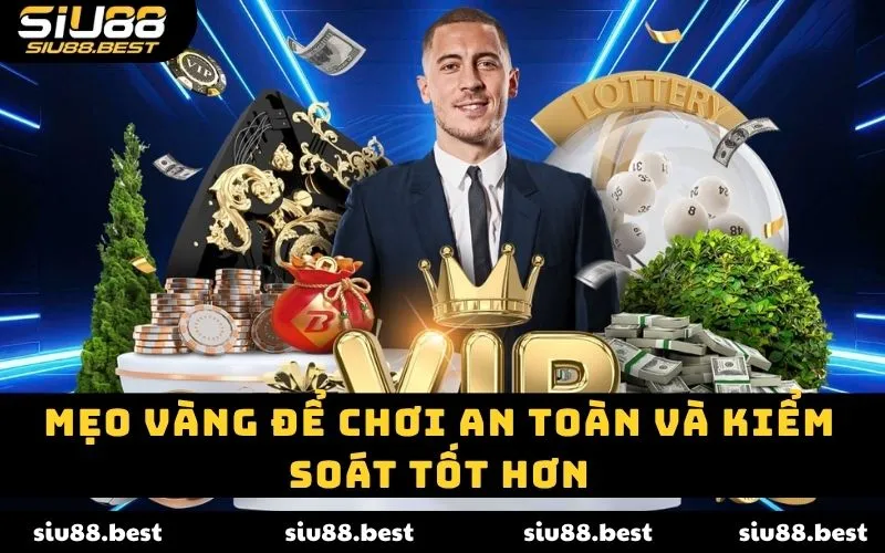 Mẹo vàng để chơi an toàn và kiểm soát tốt hơn