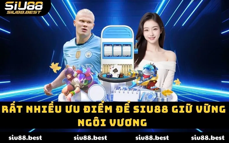 Rất nhiều ưu điểm để SIU88 giữ vững ngôi vương Rất nhiều ưu điểm để SIU88 giữ vững ngôi vương