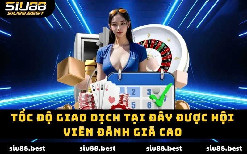 Tốc độ giao dịch tại đây được hội viên đánh giá cao